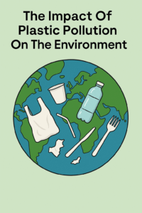 The Impact Of Plastic Pollution On The Environment