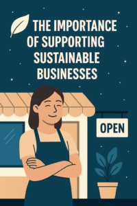 The Importance Of Supporting Sustainable Businesses