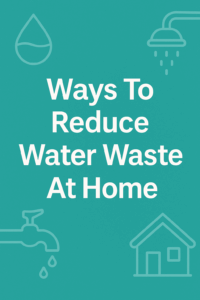 Ways To Reduce Water Waste At Home Practical Tips